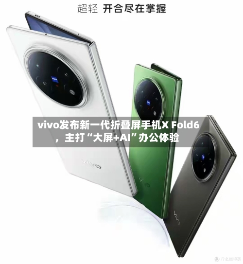 vivo发布新一代折叠屏手机X Fold6，主打“大屏+AI”办公体验-第3张图片