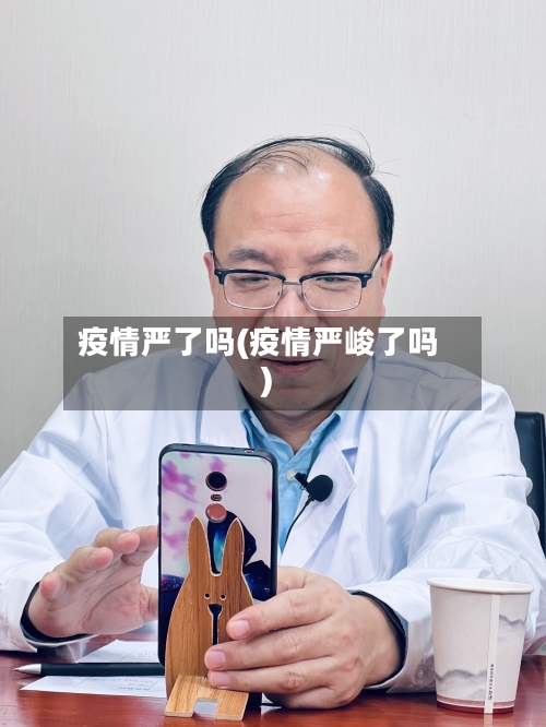 疫情严了吗(疫情严峻了吗)