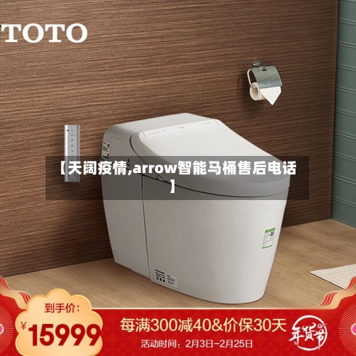 【天阔疫情,arrow智能马桶售后电话】-第2张图片