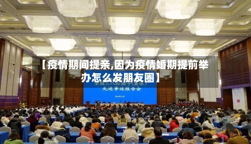 【疫情期间提亲,因为疫情婚期提前举办怎么发朋友圈】-第2张图片
