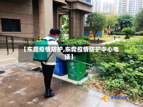 【东莞疫情防护,东莞疫情防护中心电话】