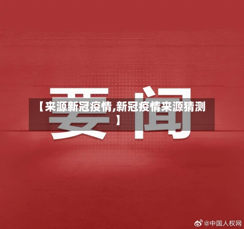 【来源新冠疫情,新冠疫情来源猜测】-第3张图片