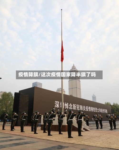 疫情降旗/这次疫情国家降半旗了吗-第2张图片