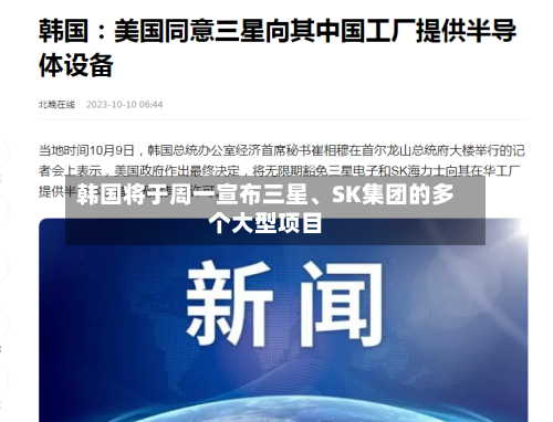 韩国将于周一宣布三星、SK集团的多个大型项目-第2张图片