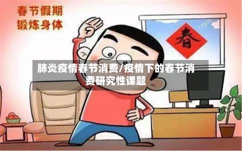 肺炎疫情春节消费/疫情下的春节消费研究性课题