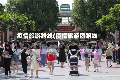 疫情旅游路线(疫情旅游团路线)-第2张图片