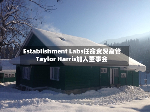 Establishment Labs任命资深高管Taylor Harris加入董事会-第2张图片