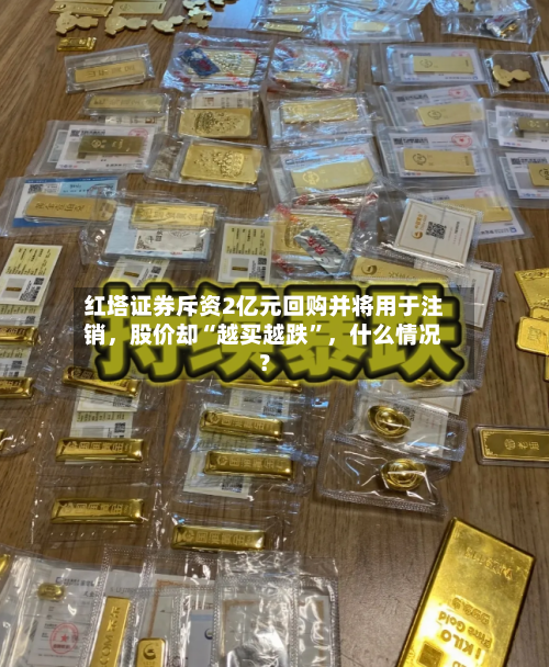 红塔证券斥资2亿元回购并将用于注销	，股价却“越买越跌”，什么情况？-第2张图片