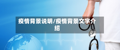 疫情背景说明/疫情背景文字介绍-第3张图片