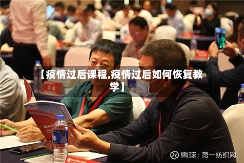 【疫情过后课程,疫情过后如何恢复教学】