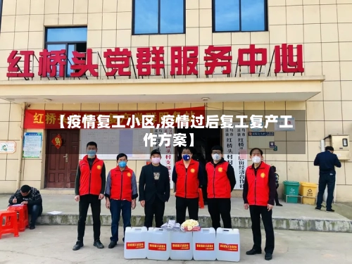 【疫情复工小区,疫情过后复工复产工作方案】