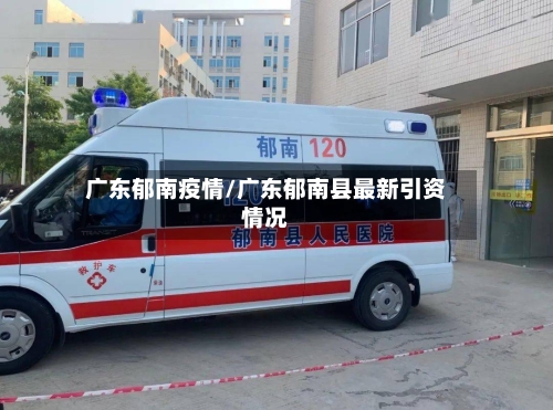 广东郁南疫情/广东郁南县最新引资情况