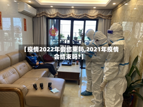 【疫情2022年会结束吗,2021年疫情会结束吗?】-第2张图片