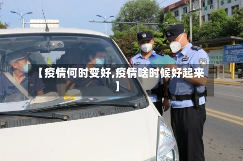 【疫情何时变好,疫情啥时候好起来】