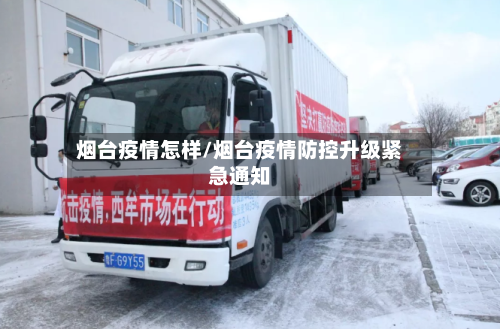 烟台疫情怎样/烟台疫情防控升级紧急通知-第2张图片