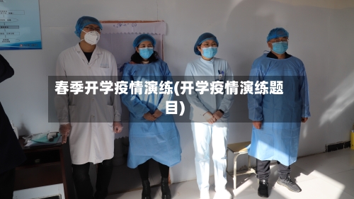 春季开学疫情演练(开学疫情演练题目)
