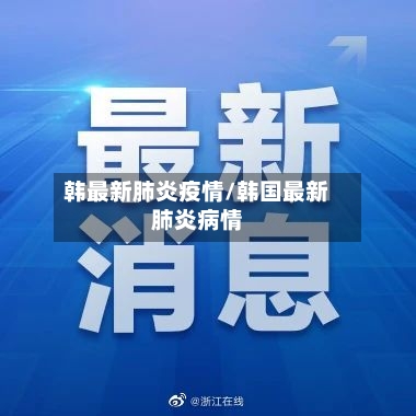 韩最新肺炎疫情/韩国最新肺炎病情