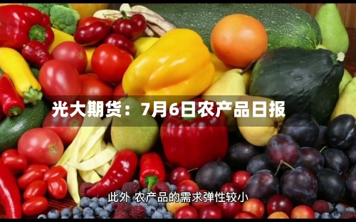 光大期货:7月6日农产品日报-第2张图片