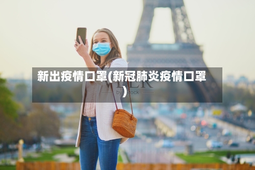 新出疫情口罩(新冠肺炎疫情口罩)-第2张图片