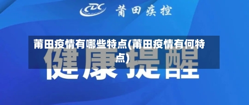莆田疫情有哪些特点(莆田疫情有何特点)-第2张图片