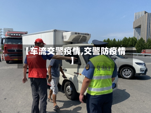 【车流交警疫情,交警防疫情】
