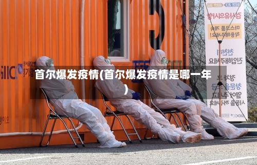 首尔爆发疫情(首尔爆发疫情是哪一年)