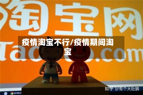疫情淘宝不行/疫情期间淘宝