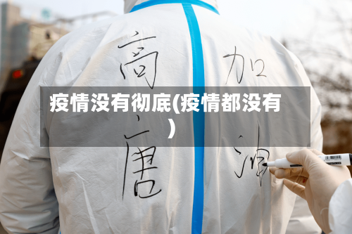疫情没有彻底(疫情都没有)-第2张图片