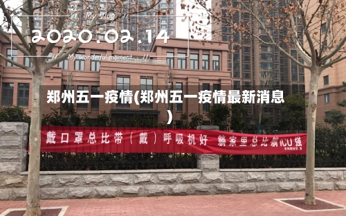 郑州五一疫情(郑州五一疫情最新消息)-第2张图片