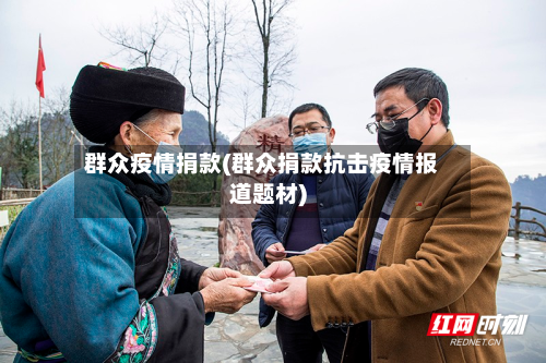 群众疫情捐款(群众捐款抗击疫情报道题材)-第2张图片