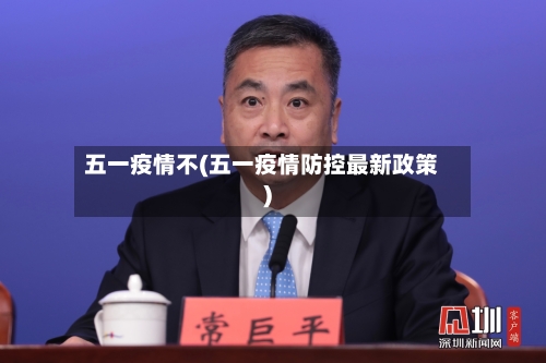 五一疫情不(五一疫情防控最新政策)-第2张图片