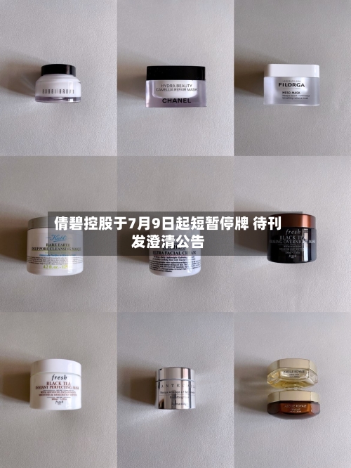 倩碧控股于7月9日起短暂停牌 待刊发澄清公告