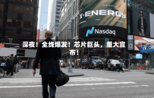 深夜！全线爆发！芯片巨头，重大宣布！-第3张图片