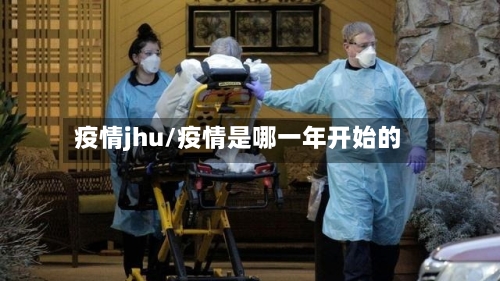 疫情jhu/疫情是哪一年开始的