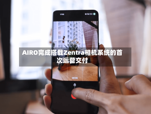 AIRO完成搭载Zentra相机系统的首次运营交付