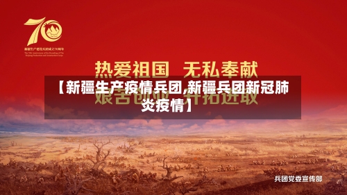 【新疆生产疫情兵团,新疆兵团新冠肺炎疫情】-第2张图片
