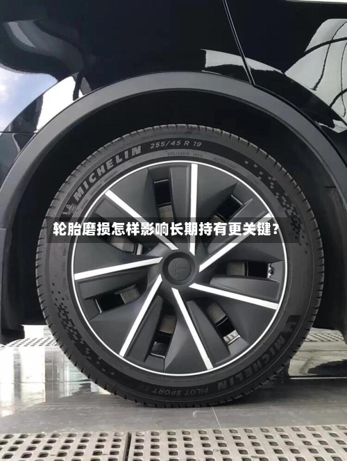 轮胎磨损怎样影响长期持有更关键？