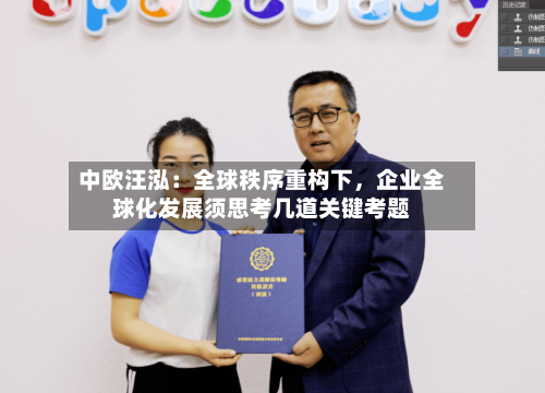 中欧汪泓：全球秩序重构下，企业全球化发展须思考几道关键考题-第2张图片