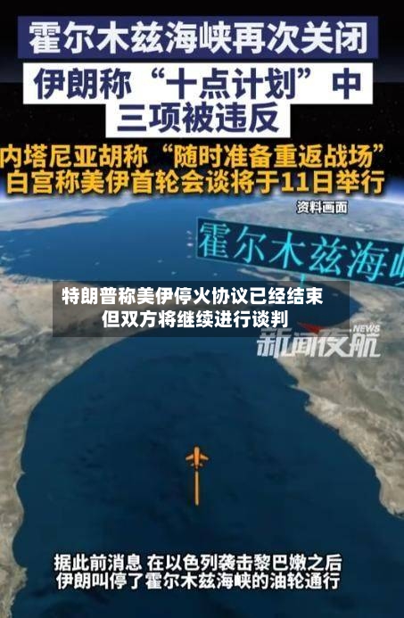 特朗普称美伊停火协议已经结束 但双方将继续进行谈判