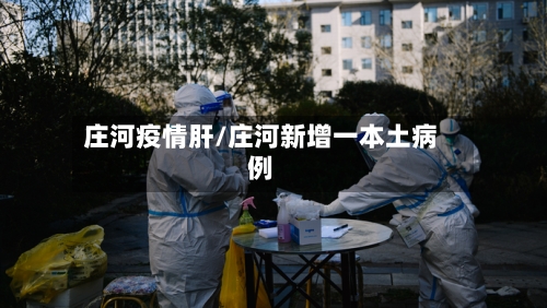 庄河疫情肝/庄河新增一本土病例