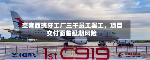 空客西班牙工厂三千员工罢工	，项目交付面临延期风险-第2张图片