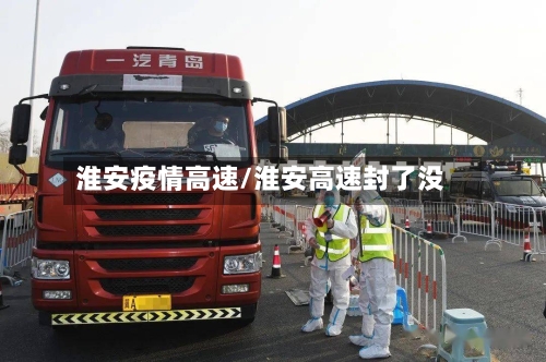 淮安疫情高速/淮安高速封了没-第2张图片