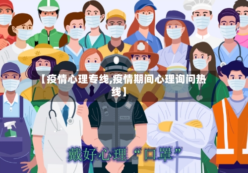 【疫情心理专线,疫情期间心理询问热线】