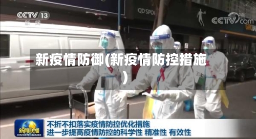 新疫情防御(新疫情防控措施)-第2张图片