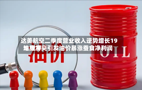 达美航空二季度营业收入逆势增长19% 世界
地缘冲突引发油价暴涨蚕食净利润-第2张图片