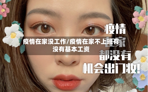 疫情在家没工作/疫情在家不上班有没有基本工资-第2张图片
