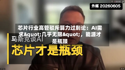 芯片行业高管驳斥算力过剩论：AI需求"几乎无限"	，能源才是瓶颈-第3张图片