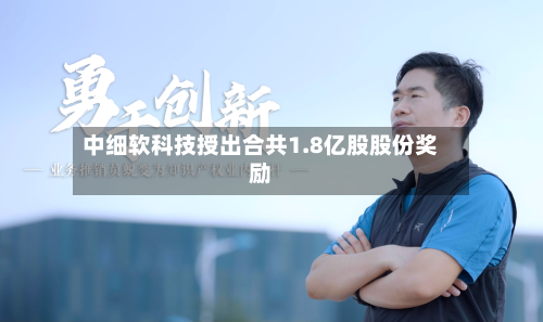 中细软科技授出合共1.8亿股股份奖励