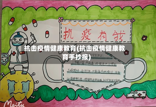 抗击疫情健康教育(抗击疫情健康教育手抄报)