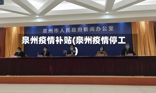 泉州疫情补贴(泉州疫情停工)-第3张图片
